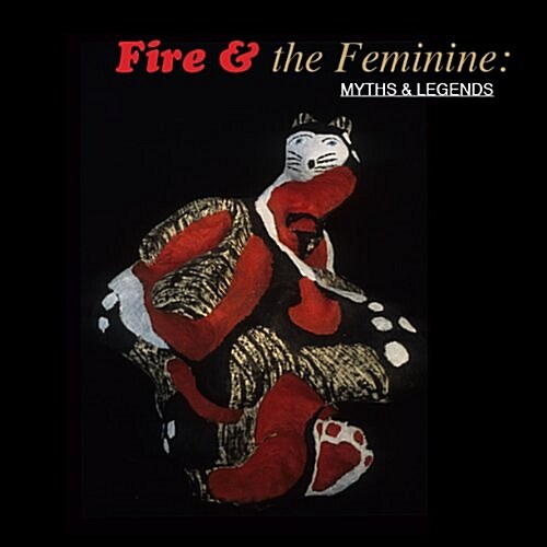 Fire and the Feminine: Myths & Legends (Paperback)