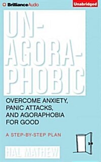 Un-Agoraphobic: Overcome Anxiety, Panic Attacks, and Agoraphobia for Good: A Step-By-Step Plan (Audio CD)