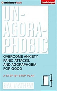 Un-Agoraphobic: Overcome Anxiety, Panic Attacks, and Agoraphobia for Good: A Step-By-Step Plan (Audio CD, Library)