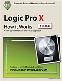 Logic Pro X - How It Works: A New Type of Manual - The Visual Approach (Paperback)