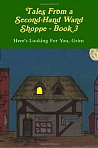 Tales from a Second-Hand Wand Shoppe - Book 3: Heres Looking for You, Grim (Paperback)