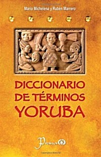 Diccionario de Terminos Yoruba: Pronunciacion, Sinonimias, y USO Practico del Idioma Lucumi de La Nacion Yoruba (Paperback)