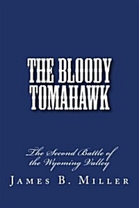 The Bloody Tomahawk: The Second Battle of Wyoming (Paperback)