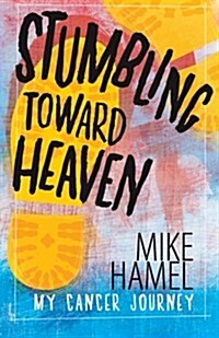 Stumbling Toward Heaven: Mike Hamel on Cancer, Crashes and Questions (Paperback)