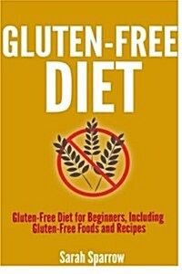 Gluten Free Diet: Gluten Free Diet for Beginners, Including Gluten-Free Foods and Recipes (Paperback)