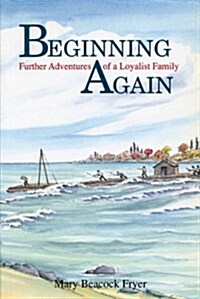 Beginning Again: Further Adventures of a Loyalist Family (Paperback)