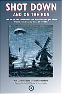 Shot Down and On the Run: The RCAF and Commonwealth Aircrews Who Got Home from Behind Enemy Lines, 1940-1945 (Paperback)