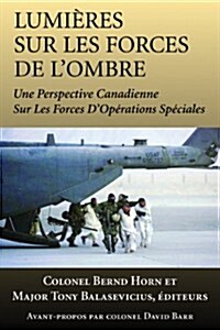 Lumi?es Sur Les Forces de lOmbre: Une Perspective Canadienne Sur Les Forces dOp?ations Sp?iales (Paperback)