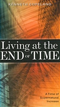 Living at the End of Time: A Time of Supernatural Increase (Paperback)