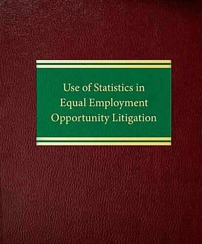 Use of Statistics in Equal Employment Opportunity Litigation (Loose Leaf)