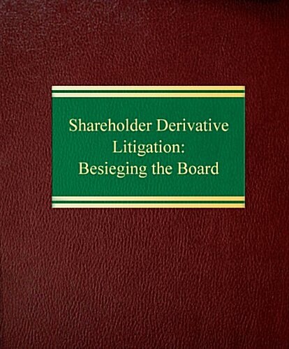 Shareholder Derivative Litigation: Besieging the Board (Loose Leaf)