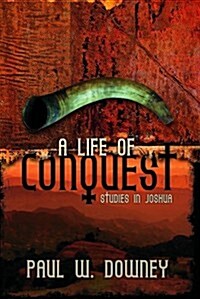 A Life of Conquest: Studies in Joshua (Paperback)