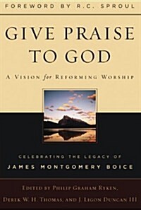 Give Praise to God: A Vision for Reforming Worship (Paperback)