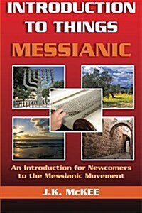 Introduction to Things Messianic: An Introduction for Newcomers to the Messianic Movement (Paperback)