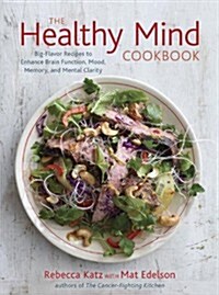 The Healthy Mind Cookbook: Big-Flavor Recipes to Enhance Brain Function, Mood, Memory, and Mental Clarity (Hardcover)