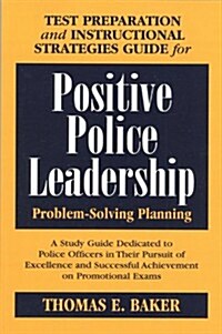 Test Preparation and Instructional Strategies Guide for Positive Police Leadership Problem-Solving Planning: A Study Guide Dedicated to Police Officer (Paperback)