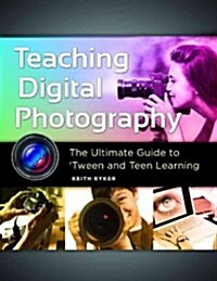 Teaching Digital Photography: The Ultimate Guide to Tween and Teen Learning [With CDROM] (Paperback)