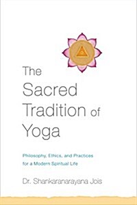 The Sacred Tradition of Yoga: Philosophy, Ethics, and Practices for a Modern Spiritual Life (Paperback)
