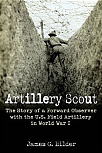 Artillery Scout: The Story of a Forward Observer with the U.S. Field Artillery in World War I (Hardcover)