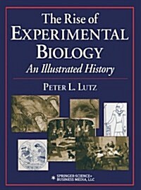 The Rise of Experimental Biology: An Illustrated History (Paperback)