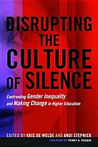 Disrupting the Culture of Silence: Confronting Gender Inequality and Making Change in Higher Education (Paperback)