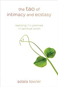 The Tao of Intimacy and Ecstasy: Realizing the Promise of Spiritual Union (Paperback)