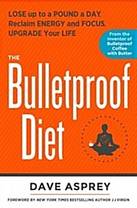 The Bulletproof Diet: Lose Up to a Pound a Day, Reclaim Energy and Focus, Upgrade Your Life (Hardcover)