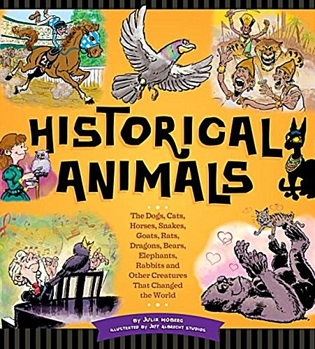 Historical Animals: The Dogs, Cats, Horses, Snakes, Goats, Rats, Dragons, Bears, Elephants, Rabbits and Other Creatures That Changed the W (Hardcover)