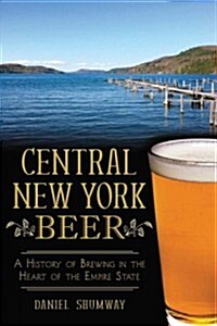 Central New York Beer:: A History of Brewing in the Heart of the Empire State (Paperback)