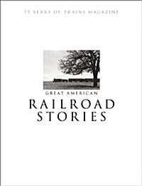Great American Railroad Stories: 75 Years of Trains Magazine (Paperback)