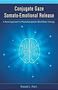 Conjugate Gaze Somato-Emotional Release a Novel Approach to Physiotherapeutic Mind-Body Therapy (Paperback)