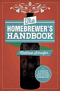 The Homebrewers Handbook: An Illustrated Beginneras Guide (Paperback)