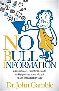 No Bull Information: A Humorous Practical Guide to Help Americans Adapt to the Information Age (Hardcover)