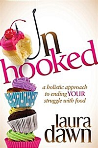 Unhooked: A Holistic Approach to Ending Your Struggle with Food (Paperback)