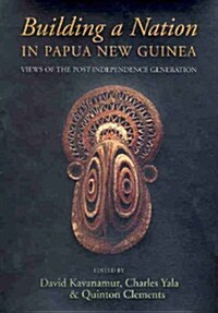 Building a Nation in Papua New Guinea: Views of the Post-Independence Generation (Paperback)
