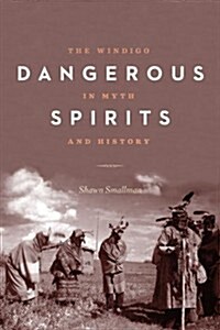 Dangerous Spirits: The Windigo in Myth and History (Paperback)