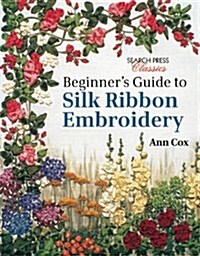 Beginners Guide to Silk Ribbon Embroidery : Re-Issue (Paperback)