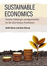 Sustainable Economics : Context, Challenges and Opportunities for the 21st-Century Practitioner (Paperback)