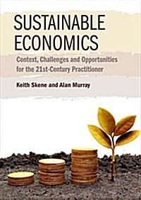 Sustainable Economics : Context, Challenges and Opportunities for the 21st-Century Practitioner (Hardcover)