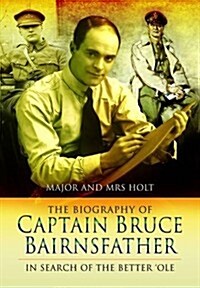 The Biography of Captain Bruce Bairnsfather : In Search of the Better Ole (Paperback)