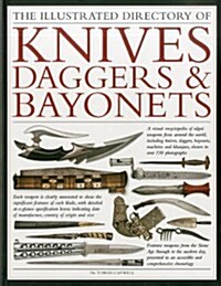 The Illustrated Directory of Knives, Daggers & Bayonets : A Visual Encyclopedia of Edged Weapons from Around the World, Including Knives, Daggers, Bay (Paperback)