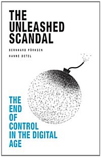 The Unleashed Scandal : The End of Control in the Digital Age (Paperback)