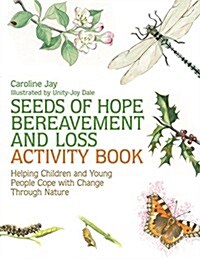 Seeds of Hope Bereavement and Loss Activity Book : Helping Children and Young People Cope With Change Through Nature (Paperback)