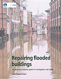 Repairing Flooded Buildings : An Insurance Industry Guide to Investigation and Repair (EP 69) (Paperback)