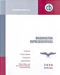 Washington Representatives Spring 2008: A Compilation of Washington Representatives of the Major National Assiciations, Labor Unions, Governments, U.S (Paperback)