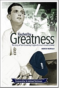 Touched by Greatness : The Story of Tom Graveney, Englands Much Loved Cricketer (Hardcover)