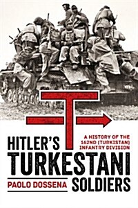 Hitlers Turkestani Soldiers : A History of the 162nd (Turkistan) Infantry Division (Hardcover)