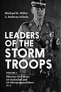 Leaders of the Storm Troops : Volume 1 Oberster Sa-FuHrer, Sa-Stabschef and Sa-ObergruppenfuHrer (B – J) (Hardcover)