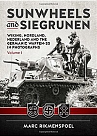 Sunwheels and Siegrunen : Wiking, Nordland, Nederland and the Germanic Waffen-SS in Photographs (Hardcover)