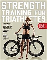 Strength Training for Triathletes: The Complete Program to Build Triathlon Power, Speed, and Muscular Endurance (Paperback)